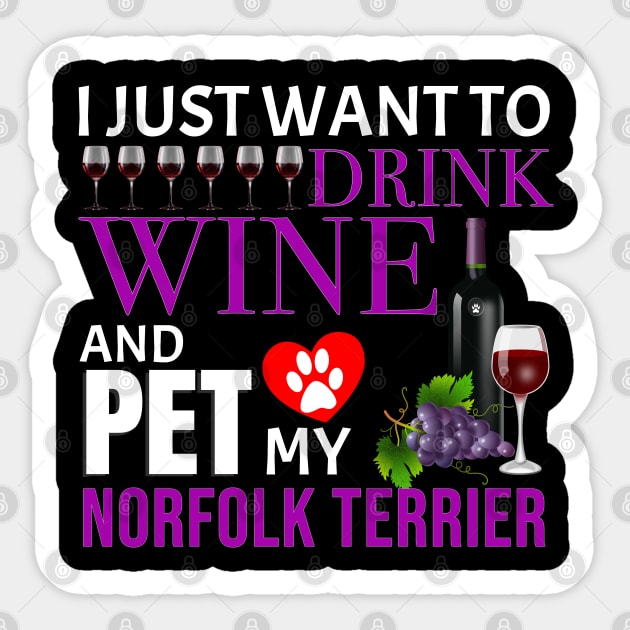 I Just Want To Drink Wine And Pet My Norfolk Terrier - Gift For Norfolk Terrier Owner Dog Breed,Dog Lover, Lover Sticker by HarrietsDogGifts